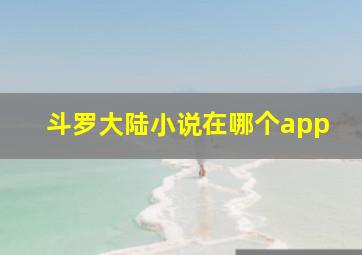 斗罗大陆小说在哪个app