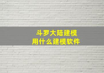 斗罗大陆建模用什么建模软件