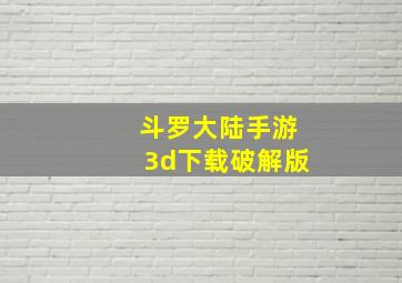 斗罗大陆手游3d下载破解版