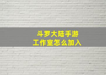 斗罗大陆手游工作室怎么加入