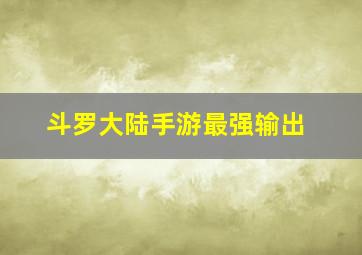 斗罗大陆手游最强输出