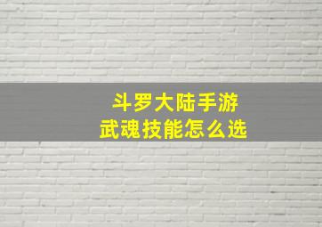 斗罗大陆手游武魂技能怎么选