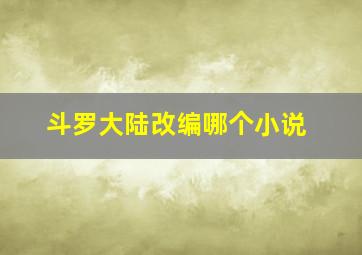 斗罗大陆改编哪个小说