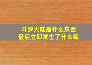 斗罗大陆是什么东西最后立即发生了什么呢