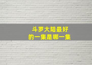 斗罗大陆最好的一集是哪一集