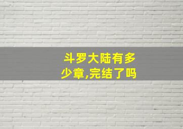 斗罗大陆有多少章,完结了吗