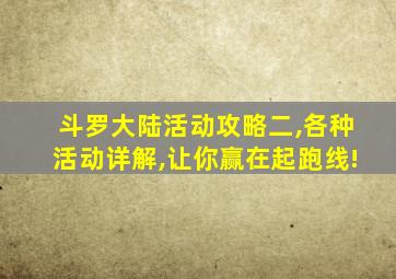 斗罗大陆活动攻略二,各种活动详解,让你赢在起跑线!