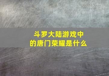 斗罗大陆游戏中的唐门荣耀是什么