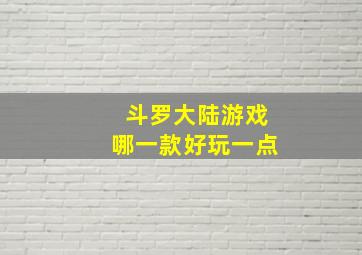 斗罗大陆游戏哪一款好玩一点