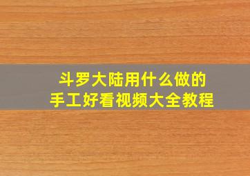 斗罗大陆用什么做的手工好看视频大全教程