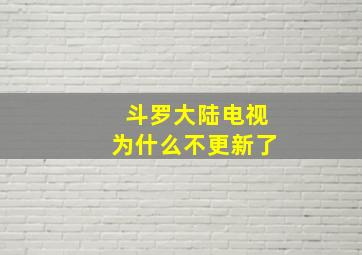 斗罗大陆电视为什么不更新了