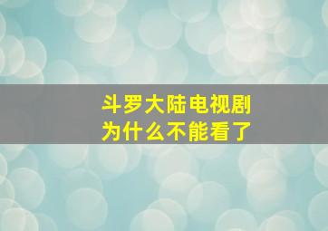 斗罗大陆电视剧为什么不能看了