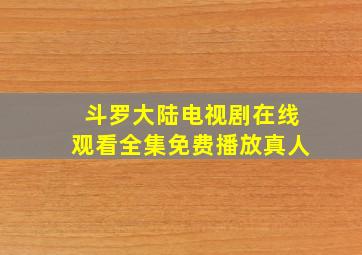 斗罗大陆电视剧在线观看全集免费播放真人