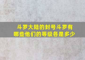 斗罗大陆的封号斗罗有哪些他们的等级各是多少