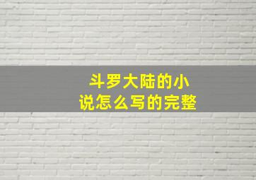 斗罗大陆的小说怎么写的完整