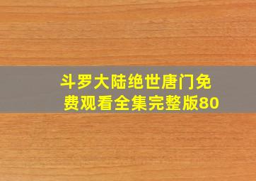 斗罗大陆绝世唐门免费观看全集完整版80