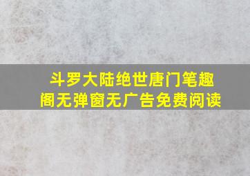 斗罗大陆绝世唐门笔趣阁无弹窗无广告免费阅读