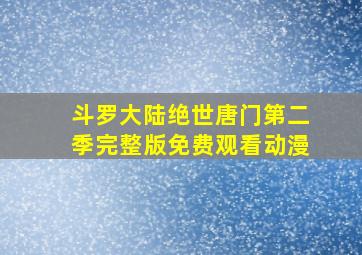 斗罗大陆绝世唐门第二季完整版免费观看动漫