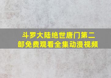 斗罗大陆绝世唐门第二部免费观看全集动漫视频