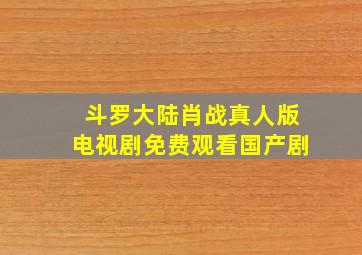 斗罗大陆肖战真人版电视剧免费观看国产剧