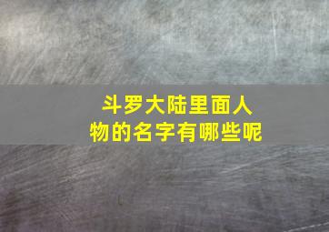 斗罗大陆里面人物的名字有哪些呢