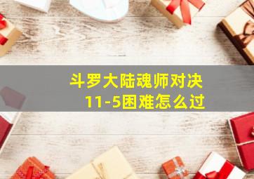 斗罗大陆魂师对决11-5困难怎么过