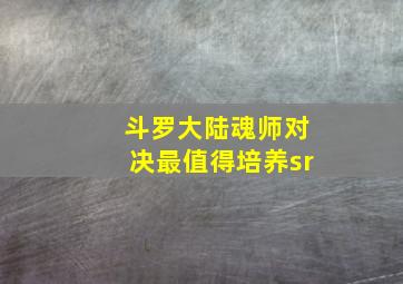 斗罗大陆魂师对决最值得培养sr