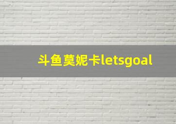 斗鱼莫妮卡letsgoal