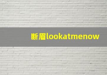 断眉lookatmenow