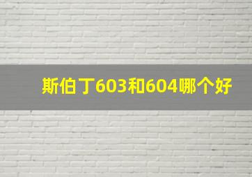 斯伯丁603和604哪个好