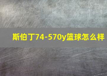 斯伯丁74-570y篮球怎么样