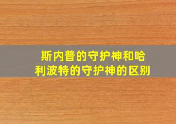 斯内普的守护神和哈利波特的守护神的区别