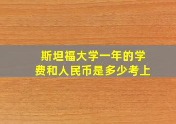 斯坦福大学一年的学费和人民币是多少考上