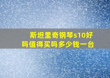 斯坦里奇钢琴s10好吗值得买吗多少钱一台