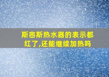 斯宻斯热水器的表示都红了,还能继续加热吗