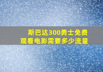 斯巴达300勇士免费观看电影需要多少流量