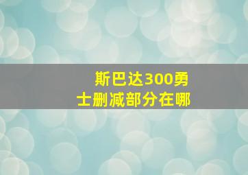 斯巴达300勇士删减部分在哪