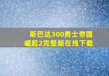 斯巴达300勇士帝国崛起2完整版在线下载