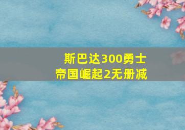 斯巴达300勇士帝国崛起2无册减