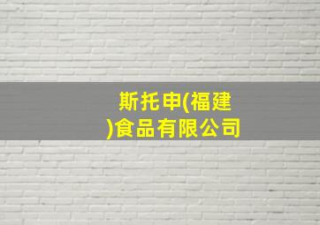 斯托申(福建)食品有限公司