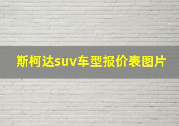 斯柯达suv车型报价表图片