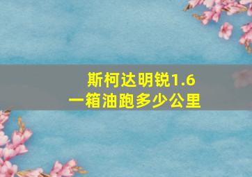 斯柯达明锐1.6一箱油跑多少公里