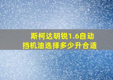 斯柯达明锐1.6自动挡机油选择多少升合适