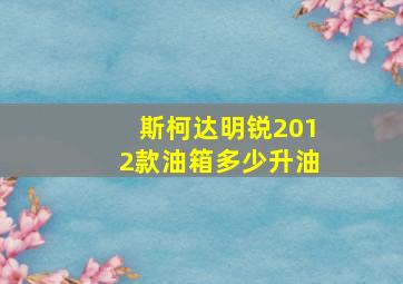 斯柯达明锐2012款油箱多少升油