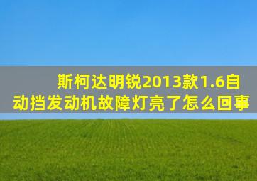 斯柯达明锐2013款1.6自动挡发动机故障灯亮了怎么回事