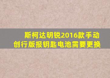 斯柯达明锐2016款手动创行版报钥匙电池需要更换