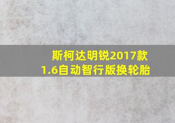 斯柯达明锐2017款1.6自动智行版换轮胎