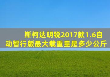 斯柯达明锐2017款1.6自动智行版最大载重量是多少公斤