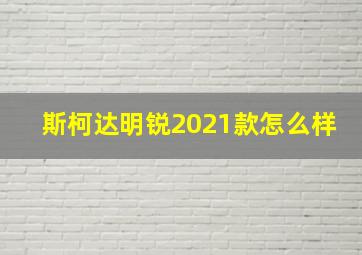 斯柯达明锐2021款怎么样