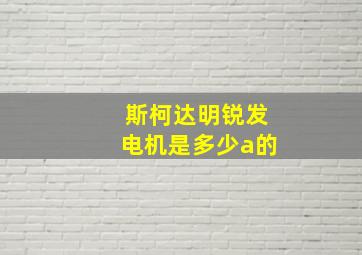 斯柯达明锐发电机是多少a的